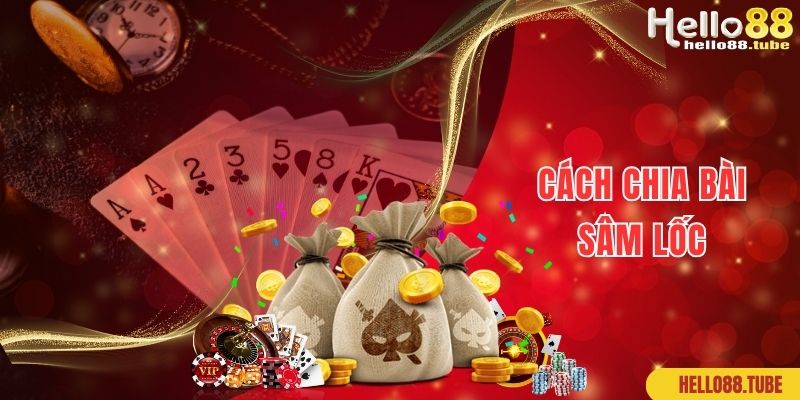 Cách thức chia bài trong game Sâm Lốc chuẩn xác nhất 